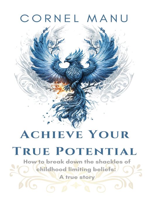 Title details for Achieve Your True Potential-- How to Break Down the Shackles of Childhood Limiting Beliefs by Cornel Manu - Available